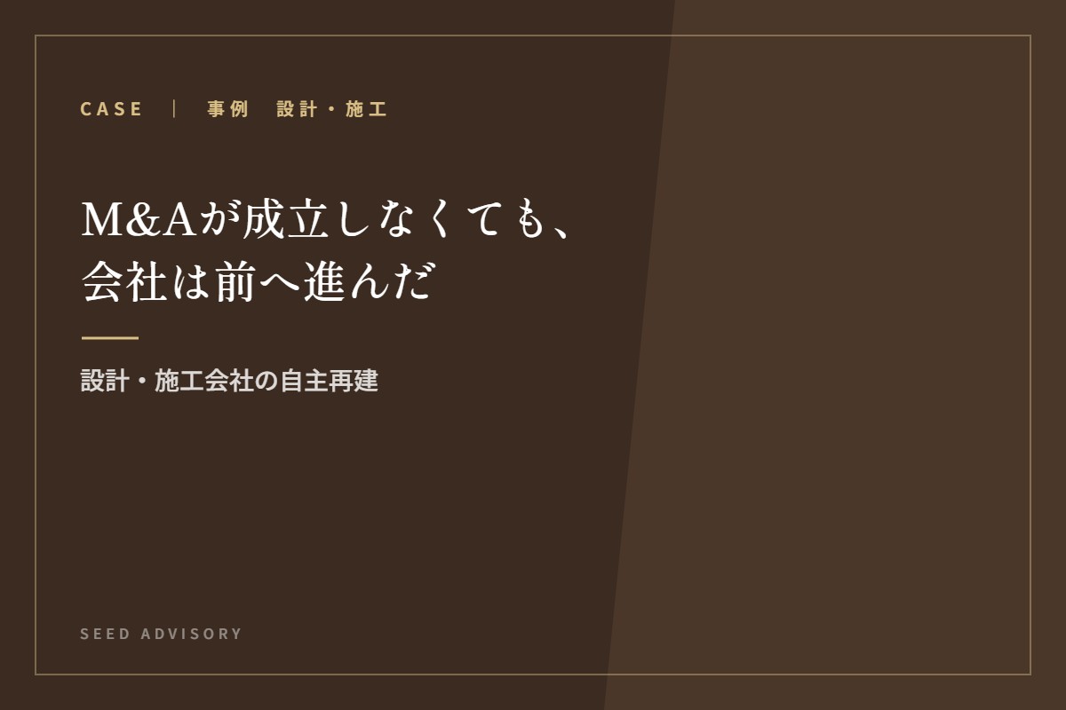 M&Aが成立しなくても、会社は前へ進んだ｜設計・施工会社の自主再建