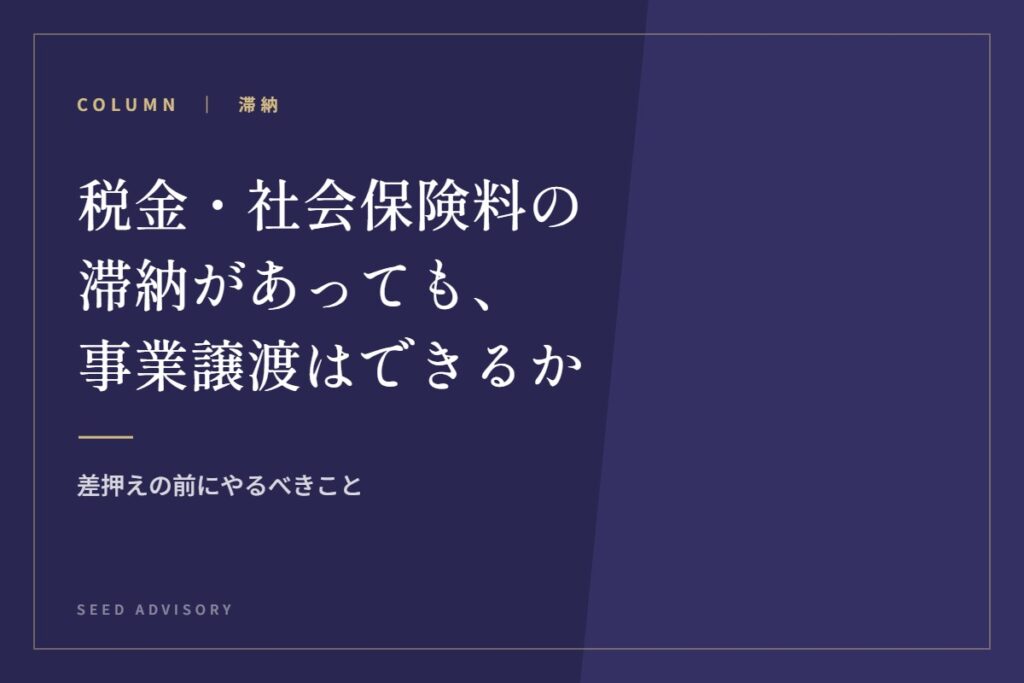 税金・社会保険料の滞納があっても、事業譲渡はできるか｜差押えの前にやるべきこと